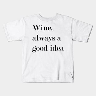 Wine. Always A Good Idea. Kids T-Shirt